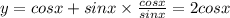 y = cosx + sinx \times \frac{cosx}{sinx} = 2cosx