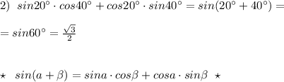 2)\; \; sin20^\circ \cdot cos40^\circ +cos20^\circ \cdot sin40^\circ =sin(20^\circ +40^\circ )=\\\\=sin60^\circ =\frac{\sqrt3}{2}\\\\\\\star \; \; sin(a+\beta )=sina\cdot cos\beta +cosa\cdot sin\beta \; \; \star