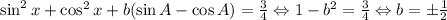 \sin^{2}x + \cos^{2}x+b(\sin A -\cos A) =\frac{3}{4}\Leftrightarrow 1-b^{2}=\frac{3}{4}\Leftrightarrow b=\pm \frac{1}{2}