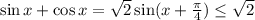 \sin x +\cos x = \sqrt{2}\sin(x+\frac{\pi}{4})\leq \sqrt{2}