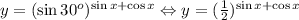 y=(\sin 30^{o})^{\sin x +\cos x} \Leftrightarrow y=(\frac{1}{2})^{\sin x +\cos x}