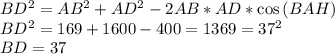 BD^2=AB^2+AD^2-2AB*AD*\cos{(BAH)}\\BD^2=169+1600-400=1369=37^2\\BD=37