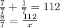 \frac{7}{7} + \frac{1}{7} = 112\\\frac{8}{7} = \frac{112}{x}