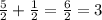 \frac{5}{2} +\frac{1}{2} =\frac{6}{2} =3