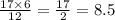  \frac{17 \times 6}{12} = \frac{17}{2} = 8.5