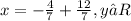 x=-\frac{4}{7} +\frac{12}{7} , y ∈ R