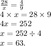  \frac{28}{x} = \frac{4}{9} \\ 4 \times x = 28 \times 9 \\ 4x = 252 \\ x = 252 \div 4 \\ x = 63.