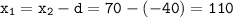 \displaystyle\tt x_1=x_2-d=70-(-40)=110