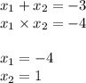  x_{1} + x_{2} = - 3 \\ x_{1} \times x_{2} = -4 \\ \\ x_{1} = - 4 \\ x_{2} = 1 