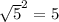  \sqrt{5}^{2} = 5