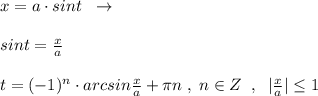 x=a\cdot sint\; \; \to \\\\sint=\frac{x}{a}\\\\t=(-1)^{n}\cdot arcsin\frac{x}{a}+\pi n\; ,\; n\in Z\;\; ,\; \; |\frac{x}{a}|\leq 1 