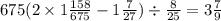 675(2 \times 1 \frac{158}{675} - 1 \frac{7}{27} ) \div \frac{8}{25} = 3 \frac{7}{9} 