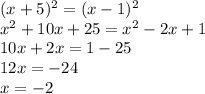 (x + 5) {}^{2} = (x - 1) {}^{2} \\ x {}^{2} + 10x + 25 = x {}^{2} - 2x + 1 \\ 10x + 2x = 1 - 25 \\ 12x = - 24 \\ x = - 2