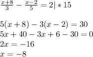 \frac{x+8}{3}-\frac{x-2}{5}=2|*15\\\\5(x+8)-3(x-2)=30\\5x+40-3x+6-30=0\\2x=-16\\x=-8