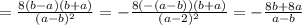 =\frac{8(b-a)(b+a)}{(a-b)^2}=-\frac{8(-(a-b))(b+a)}{(a-2)^2}=-\frac{8b+8a}{a-b}