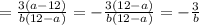 =\frac{3(a-12)}{b(12-a)}=-\frac{3(12-a)}{b(12-a)}=-\frac{3}{b}