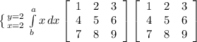 \left \{ {{y=2} \atop {x=2}} \right.\int\limits^a_b {x} \, dx \left[\begin{array}{ccc}1&2&3\\4&5&6\\7&8&9\end{array}\right] \left[\begin{array}{ccc}1&2&3\\4&5&6\\7&8&9\end{array}\right]