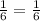  \frac{1}{6} = \frac{1}{6} 