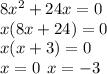 8 {x}^{2} + 24x = 0 \\ x(8x + 24) = 0 \\ x(x + 3) = 0 \\ x = 0 \: \: x = - 3