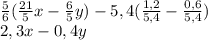 \frac{5}{6} (\frac{21}{5}x - \frac{6}{5}y) - 5,4(\frac{1,2}{5,4} - \frac{0,6}{5,4})\\ 2,3x-0,4y