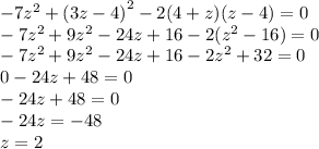  - 7 {z}^{2} + (3z - 4 {)}^{2} - 2(4 + z)(z - 4) = 0 \\ - 7 {z}^{2} + 9 {z}^{2} - 24z + 16 - 2( {z}^{2} - 16) = 0 \\ - 7 {z}^{2} + 9 {z}^{2} - 24z + 16 - 2 {z}^{2} + 32 = 0 \\ 0 - 24z + 48 = 0 \\ - 24z + 48 = 0 \\ - 24z = - 48 \\ z = 2