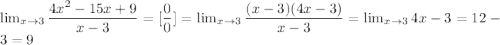 \lim_{x \to 3} \dfrac{4x^2-15x+9}{x-3} =[\dfrac{0}{0} ]= \lim_{x \to 3}\dfrac{(x-3)(4x-3)}{x-3} = \lim_{x \to 3} 4x-3=12-3=9