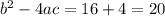  {b}^{2} - 4ac = 16 + 4 = 20