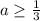 a\geq \frac{1}{3}