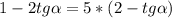 1-2tg\alpha=5*(2-tg\alpha)