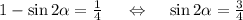 1-\sin2\alpha=\frac{1}{4}~~~~\Leftrightarrow~~~ \sin2\alpha=\frac{3}{4}