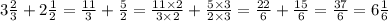 3 \frac{2}{3} + 2 \frac{1}{2} = \frac{11}{3} + \frac{5}{2} = \frac{11 \times 2}{3 \times 2} + \frac{5 \times 3}{2 \times 3} = \frac{22}{6} + \frac{15}{6} = \frac{37}{6} = 6 \frac{1}{6} 