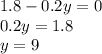 1.8 - 0.2y = 0 \\ 0.2y = 1.8 \\ y = 9