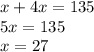 x + 4x = 135\\5x = 135\\x = 27