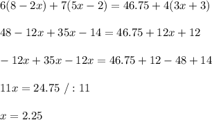 6(8-2x)+7(5x-2)=46.75+4(3x+3)\\\\48-12x+35x-14=46.75+12x+12\\\\-12x+35x-12x=46.75+12-48+14\\\\11x=24.75\ /:11\\\\x=2.25