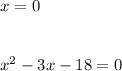 x=0\\\\\\x^{2}-3x-18=0