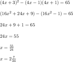 (4x+3)^2-(4x-1)(4x+1)=65\\\\(16x^2+24x+9)-(16x^2-1)=65\\\\24x+9+1=65\\\\24x=55\\\\x=\frac{55}{24}\\\\x=2\frac{7}{24}