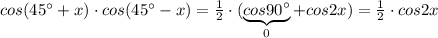 cos(45^\circ +x)\cdot cos(45^\circ -x)=\frac{1}{2}\cdot (\underbrace {cos 90^\circ }_{0}+cos2x)=\frac{1}{2}\cdot cos2x