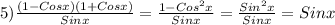 5)\frac{(1-Cosx)(1+Cosx)}{Sinx}=\frac{1-Cos^{2}x }{Sinx}=\frac{Sin^{2}x }{Sinx}=Sinx