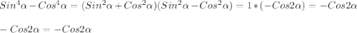 Sin^{4}\alpha-Cos^{4}\alpha =(Sin^{2}\alpha+Cos^{2}\alpha)(Sin^{2}\alpha-Cos^{2} \alpha)=1*(-Cos2\alpha)=-Cos2\alpha\\\\-Cos2\alpha=-Cos2\alpha