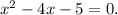 x^2-4x-5=0.