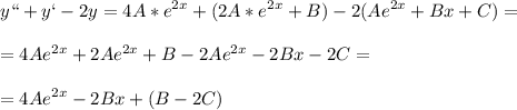 \displaystyle y``+y`-2y=4A*e^{2x}+(2A*e^{2x}+B)-2(Ae^{2x}+Bx+C)=\\\\=4Ae^{2x}+2Ae^{2x}+B-2Ae^{2x}-2Bx-2C=\\\\=4Ae^{2x}-2Bx+(B-2C)