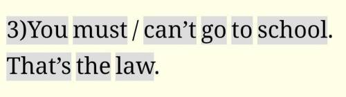 3)You must / can't go to school. That's the law. ​