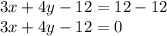  3x + 4y - 12 = 12 - 12 \\ 3x + 4y - 12 = 0