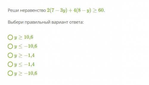 Реши неравенство 2(7−3y)+4(8−y)≥60 . Выбери правильный вариант ответа: y≥10,6 y≤−10,6 y≥−1,4 y≤−