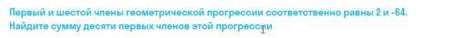 Первый и шестой члены геометрической прогрессии соответственно равны 2 и -64. Найдите сумму десяти