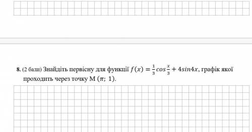 Знайдіть первісну для функції f(x)=1/3 cos x/3+4sin4x, графік якої проходить через точку M (π; 1).​