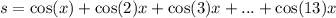 s = \cos(x) + \cos(2)x + \cos(3)x + ... + \cos(13)x