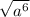 \sqrt{a^{6} }