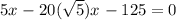 5x^{} -20(\sqrt{5})x^{}-125=0