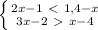 \left \{ {{2x-1\ \textless \ 1,4-x} \atop {3x-2\ \textgreater \ x-4}} \right.